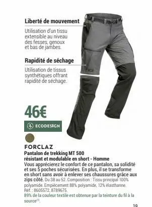 liberté de mouvement  utilisation d'un tissu extensible au niveau des fesses, genoux et bas de jambes.  rapidité de séchage  utilisation de tissus synthétiques offrant rápidité de séchage  46€  ecodes