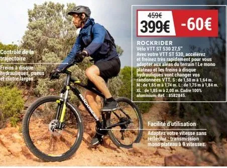 contrôle de la trajectoire  freins à disque hydrauliques, pneus et cintre larges.  459€  399€ -60€  rockrider vélo vtt st 530 27,5" avec votre vtt st 530, accélérez et freinez très rapidement pour vou