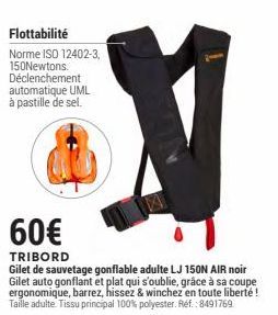 Flottabilité  Norme ISO 12402-3, 150Newtons. Déclenchement automatique UML  à pastille de sel.  60€  TRIBORD  Gilet de sauvetage gonflable adulte LJ 150N AIR noir Gilet auto gonflant et plat qui s'oub