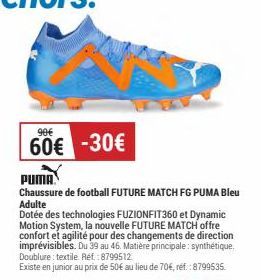 90€  60€ -30€  PUM  Chaussure de football FUTURE MATCH FG PUMA Bleu Adulte  Dotée des technologies FUZIONFIT360 et Dynamic Motion System, la nouvelle FUTURE MATCH offre confort et agilité pour des cha