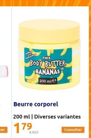 withing and moistwriting  THIS  BODY BUTTER BANANAS  IS  200 ml e  Beurre corporel  200 ml | Diverses variantes  8.95/1  Consulter 