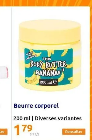 withing and moistwriting  this  body butter bananas  is  200 ml e  beurre corporel  200 ml | diverses variantes  8.95/1  consulter 