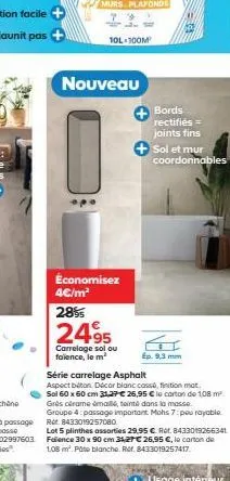 10l 100m  nouveau  économisez 4€/m²  28%  2495  carrelage sol ou folence, le m²  bords rectifiés= joints fins  sol et mur coordonnables  ep. 9,3 mm  série carrelage asphalt  aspect biton décor blanc c