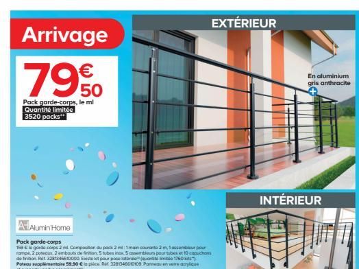 Arrivage  €  7950  Pack garde-corps, le ml Quantité limitée 3520 packs**  A+Alumin Home  Pack garde-corps  159 € le garde-corps 2 ml. Composition du pack 2 m 1main courante 2 m, 1 assembur pour rampe,