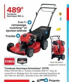 489€  tondeuse  thermique 163 cc  3 en 1: ramassage, mulching** et éjection latérale tractée +  toro  tondeuse thermique smartstow 21770 moteur 675 ex 163 cc. surface conseillée 1000 m². larg de coupe