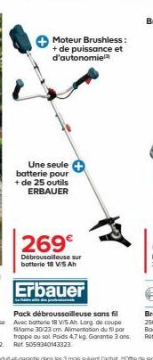 Moteur Brushless: + de puissance et d'autonomie  Une seule batterie pour + de 25 outils ERBAUER  269€  Débrousailleuse sur batterie 18 V/S Ah  Erbauer  Le pr  Pack débroussailleuse sans fil Avec batte