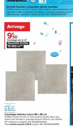 Arrivage 950  Carrelage sol, le m² Quantité limitée 15 000 m²**  Ep. 8.5 mm  Carrelage intérieur Lecco 45 x 45 cm  13,49€ le carton de 142 m². Grès cérame émaillé. Décar gris. Aspect mat Groupe 3: pas