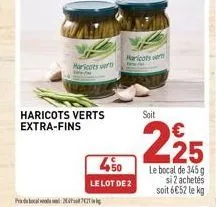 pr  haricots vert  haricots verts extra-fins  450  le lot de 2  haricots ver  soit  225  le bocal de 345 g si 2 achetés soit 6€52 le kg 