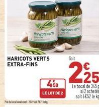 Pr  Haricots vert  HARICOTS VERTS EXTRA-FINS  450  LE LOT DE 2  Haricots ver  Soit  225  Le bocal de 345 g si 2 achetés soit 6€52 le kg 