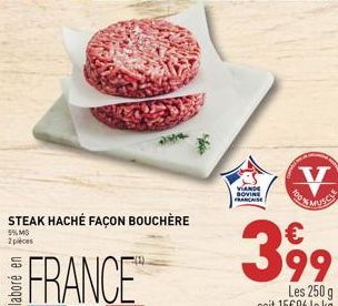 STEAK HACHÉ FAÇON BOUCHÈRE  5% MS 2 pièces  Elaboré en  FRANCE  H  VIANDE BOVINE FRANCAISE  V  399  Les 250 g soit 15€96 le kg 