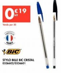 €19  Vendu par 50  FABRIQUE EN  FRANCE  BIC  STYLO BILLE BIC CRISTAL 0336602/0336601  