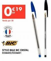 €19  vendu par 50  fabrique en  france  bic  stylo bille bic cristal 0336602/0336601  