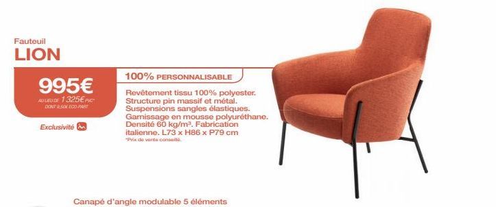 Fauteuil  LION  995€  AU LIEU DE 1325€ PIC  DONT 50E ECO-PART  Exclusivité  100% PERSONNALISABLE  Revêtement tissu 100% polyester. Structure pin massif et métal. Suspensions sangles élastiques. Garnis