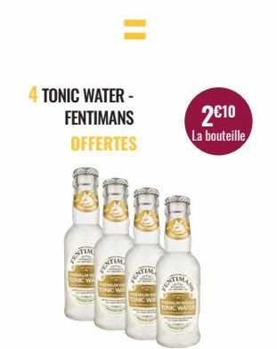 4 TONIC WATER - FENTIMANS OFFERTES  TIM  TONIC WA  8888  STIM  2€10 La bouteille  INTIM  ONIC WATER 