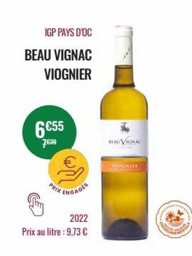 IGP PAYS D'OC  BEAU VIGNAC VIOGNIER  6€55  7.630  PRIX  ENGAGES  2022  Prix au litre : 9,73 €  SEAUVIGNAC  VIOGNIER  MADA  