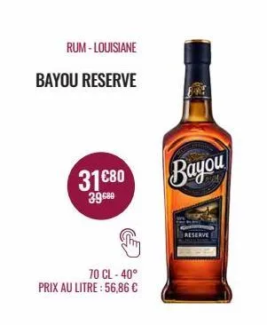 rum-louisiane  bayou reserve  31€80  39.680  they  70 cl-40°  prix au litre : 56,86 €  bayou  reserve 