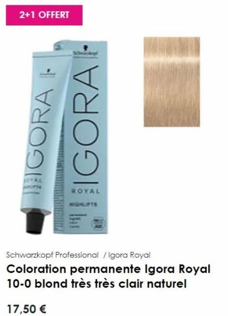 2+1 offert  gora  igora  royal  highlifts  schwarzkopf professional /igora royal  coloration permanente igora royal 10-0 blond très très clair naturel  17,50 €  