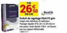 25 kg  26.50  1606 leng  pas sur support deformable +5601117- bostik  enduit de ragréage fibré p3 gris usage sols interieurs et extérieurs. passage régulier (p3). de 3 à 30 mm en une passe auto-lissan