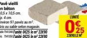 Pavé vieilli en béton  10,5 x 10,5 cm.  Environ 91 pavés au m  Gris ou sable selon magasin Sable7941045 Punité 0425 le m² 22€90 Gis7941050 Punité 0625 le m² 22€90  LUNITE  025  22090 LEM 