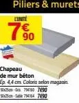 50-794160 7490 505-b794164 7690  chapeau de mur béton ep. 4,4 cm. coloris selon magasin 