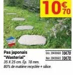 pas japonais "wasterial"  35 x 25 cm. ep. 18 mm.  80% de matière recyclée + silice  28430500 10€70  no 2843062 10470 