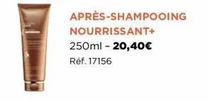 après-shampooing nourrissant+  250ml -20,40€  réf. 17156 