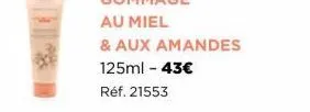 gommage  au miel  & aux amandes  125ml - 43€  réf. 21553 