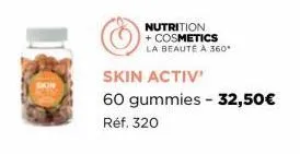 nutrition  + cosmetics la beauté à 360*  skin activ'  60 gummies - 32,50€  réf. 320 