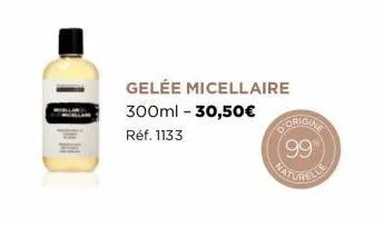 gelée micellaire  300ml -30,50€  réf. 1133  gorigine  (99)  vaturelle 