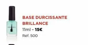base durcissante brillance  11ml - 15€  réf. 500 