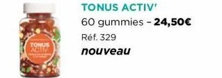 tonus  activv  tonus activ'  60 gummies - 24,50€ réf. 329  nouveau 