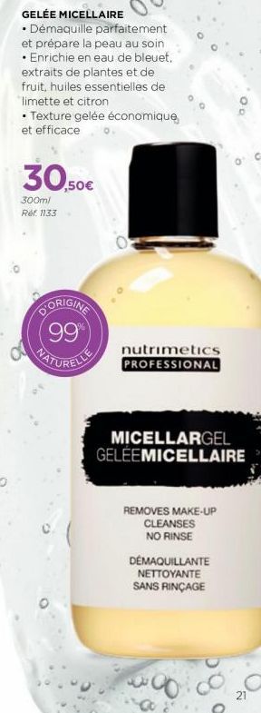 GELÉE MICELLAIRE  • Démaquille parfaitement et prépare la peau au soin • Enrichie en eau de bleuet, extraits de plantes et de fruit, huiles essentielles de limette et citron  • Texture gelée économiqu