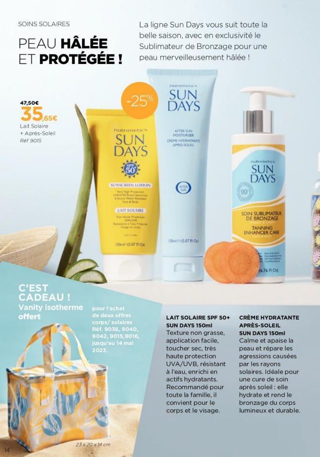 14  SOINS SOLAIRES  PEAU HÂLÉE ET PROTÉGÉE !  47,50€  35,65€  Lait Solaire + Après-Soleil Ref 9015  La ligne Sun Days vous suit toute la belle saison, avec en exclusivité le Sublimateur de Bronzage po