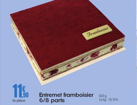 11.0  la pièce  S  Framboisier  Entremet framboisier 620 g. 6/8 parts  Le kg: 19,19 €. 