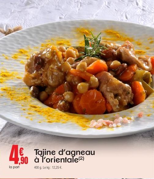 40 T  la part  € Tajine d'agneau ,90 à l'orientale(²)  400 g. Le kg: 12,25 €. 