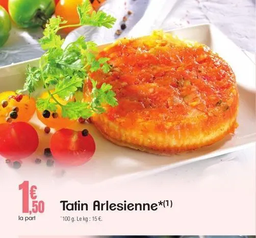 50 tatin arlesienne*(1)  la part  100 g. le kg: 15 €.  