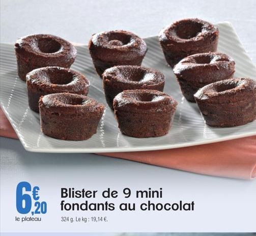 6%  le plateau  Blister de 9 mini  20 fondants au chocolat  324 g. Le kg: 19,14 €.  www  
