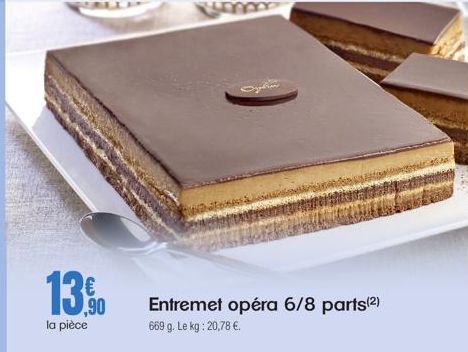 13%  la pièce  Entremet opéra 6/8 parts(²) 669 g. Le kg: 20,78 €. 