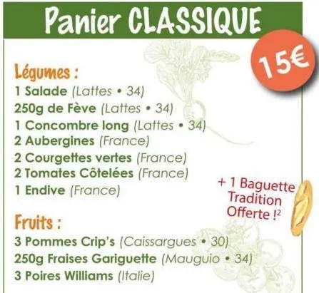 panier classique  légumes:  1 salade (lattes. 34) 250g de fève (lattes 34)  1 concombre long (lattes 34)  2 aubergines (france)  2 courgettes vertes (france)  2 tomates côtelées (france) 1 endive (fra