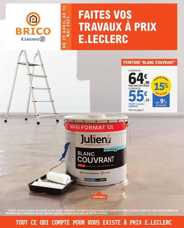 P BRICO  E.Leclerc 1  DU 25 AVRIL AU 13  MAI 2023  FAITES VOS TRAVAUX À PRIX E.LECLERC  MAXI FORMAT 12L  Julien  VOS PEINTURES TECHNIQUES DE  DELCONOTE  BLANC  COUVRANT  Lese  MAT:120m  LESSIVABLE  PE