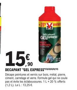 15€  DECAPANT "GEL EXPRESS(346X10)  Décape peintures et vernis sur bois, métal, pierre, ciment, carrelage et verre. Formule gel qui ne coule pas et évite les éclaboussures. 1 L + 20% offerts (1,2 L). 