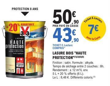 +20%  PROTECTION 8 ANS  GRATUIT  LASURE  HAUTE protection  TROFE  ANTI-ON  50€  PRIX PAYÉ EN CAISSE  Ticket  43,0  TICKET E.Leclerc COMPRIS  E.Leclerc  7€  avec la Carte  LASURE BOIS "HAUTE PROTECTION