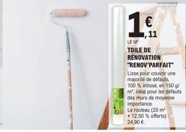 1€  11  LE M  TOILE DE RÉNOVATION "RENOV'PARFAIT"  Lisse pour couvrir une majorité de défauts, 100 % intissé, en 150 g/ m², idéal pour les défauts des murs de moyenne importance.  Le rouleau (20 m² + 