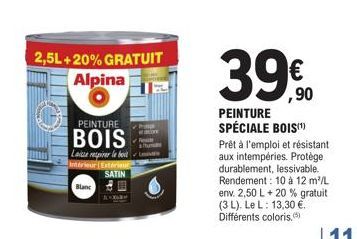 2,5L+20% GRATUIT Alpina  PEINTURE  BOIS  Laize respirer le boit  Interieur Exter  Blanc  SATIN  P  3990⁰0  PEINTURE SPÉCIALE BOIS(¹)  Prêt à l'emploi et résistant aux intempéries. Protège durablement,