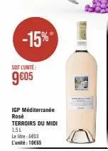 -15%  soit l'unité:  9€05  igp méditerranée rosé  terroirs du midi  1,5l  le litre: 6603 l'unité: 10€65  