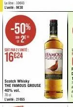 -50% 25  soit par 2 l'unité:  16624  scotch whisky the famous grouse  40% vol. 70 d l'unité: 21€65  famous fgrouse 