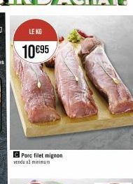 LE KG  10€95  Pore filet mignon vendu x3 minimum 