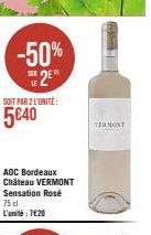 -50% 2E  328  SOIT PAR 2 L'UNITÉ:  5€40  AOC Bordeaux Château VERMONT Sensation Rosé 75 dl L'unité:7620  VERMONT 