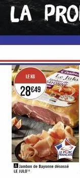 le kg  28€49  le julo™  consten le julo  jambon de bayonne désossé  jambon de ayonne  porc français 