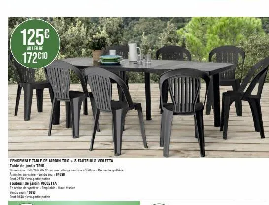 125€  au lieu de  172 €10  l'ensemble table de jardin trio + 8 fauteuils violetta table de jardin trio  dimensions: 146/216x90x72 cm avec allonge centrale 70x90cm-résine de synthèse a monter soi-même-